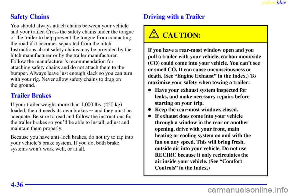 CHEVROLET VENTURE 1999 1.G Owners Manual yellowblue     
4-36 Safety Chains
You should always attach chains between your vehicle
and your trailer. Cross the safety chains under the tongue
of the trailer to help prevent the tongue from contac