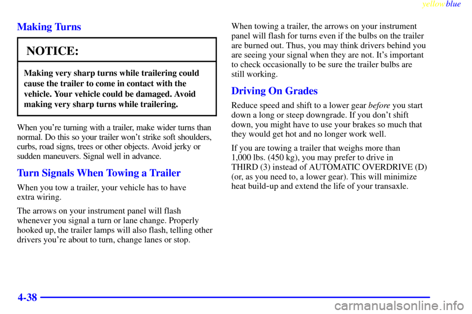 CHEVROLET VENTURE 1999 1.G Owners Manual yellowblue     
4-38 Making Turns
NOTICE:
Making very sharp turns while trailering could
cause the trailer to come in contact with the
vehicle. Your vehicle could be damaged. Avoid
making very sharp t