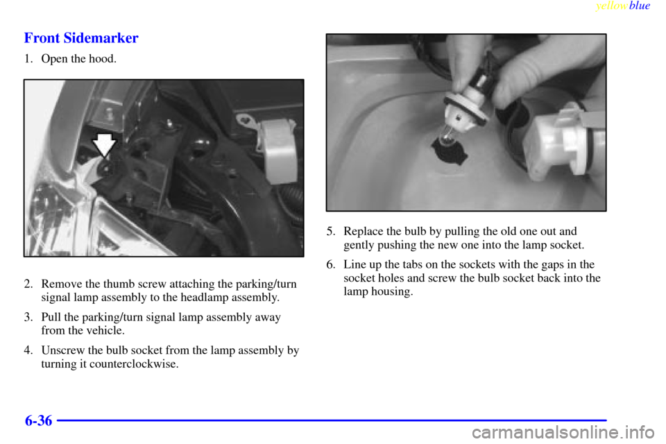CHEVROLET VENTURE 1999 1.G Owners Manual yellowblue     
6-36 Front Sidemarker
1. Open the hood.
2. Remove the thumb screw attaching the parking/turn
signal lamp assembly to the headlamp assembly.
3. Pull the parking/turn signal lamp assembl
