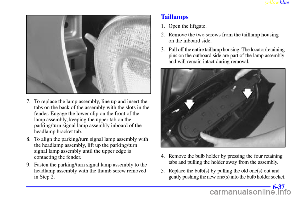 CHEVROLET VENTURE 1999 1.G Owners Manual yellowblue     
6-37
7. To replace the lamp assembly, line up and insert the
tabs on the back of the assembly with the slots in the
fender. Engage the lower clip on the front of the
lamp assembly, kee