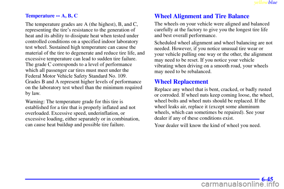 CHEVROLET VENTURE 1999 1.G Owners Manual yellowblue     
6-45
Temperature -- A, B, C
The temperature grades are A (the highest), B, and C,
representing the tires resistance to the generation of
heat and its ability to dissipate heat when te
