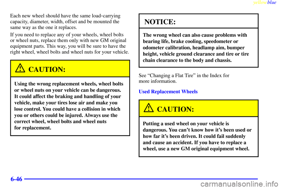 CHEVROLET VENTURE 1999 1.G Owners Manual yellowblue     
6-46
Each new wheel should have the same load-carrying
capacity, diameter, width, offset and be mounted the
same way as the one it replaces.
If you need to replace any of your wheels, 