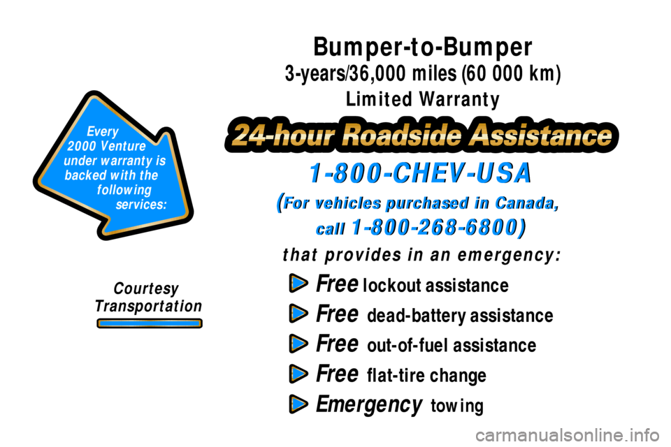 CHEVROLET VENTURE 2000 1.G Owners Manual Free lockout assistance
Free  dead-battery assistance
Free  out-of-fuel assistance
Free  flat-tire change
Emergency  towing
1-800-CHEV-USA
(For vehicles purchased in Canada, 
call 
1-800-268-6800)
tha