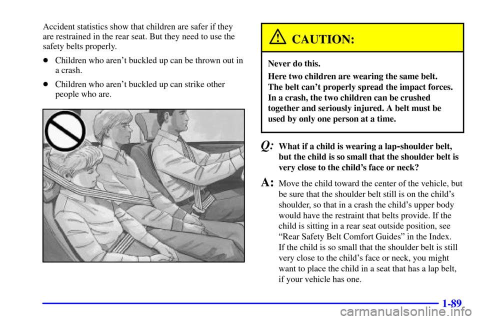 CHEVROLET VENTURE 2000 1.G Owners Manual 1-89
Accident statistics show that children are safer if they
are restrained in the rear seat. But they need to use the
safety belts properly.
Children who arent buckled up can be thrown out in
a cr