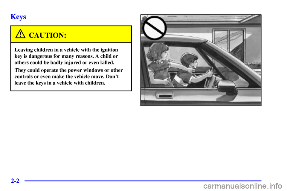 CHEVROLET VENTURE 2000 1.G Owners Manual 2-2
Keys
CAUTION:
Leaving children in a vehicle with the ignition
key is dangerous for many reasons. A child or
others could be badly injured or even killed.
They could operate the power windows or ot