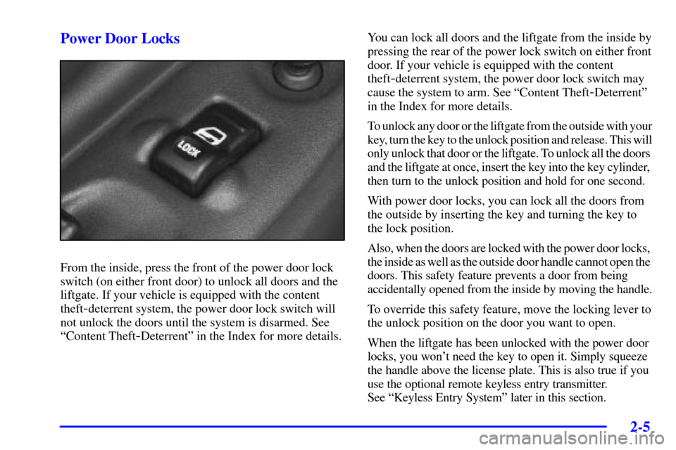 CHEVROLET VENTURE 2000 1.G Owners Manual 2-5
Power Door Locks
From the inside, press the front of the power door lock
switch (on either front door) to unlock all doors and the
liftgate. If your vehicle is equipped with the content
theft
-det