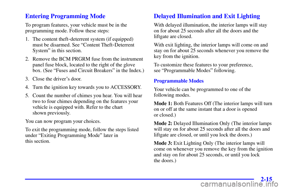 CHEVROLET VENTURE 2000 1.G Owners Manual 2-15
Entering Programming Mode
To program features, your vehicle must be in the
programming mode. Follow these steps:
1. The content theft
-deterrent system (if equipped)
must be disarmed. See ªConte