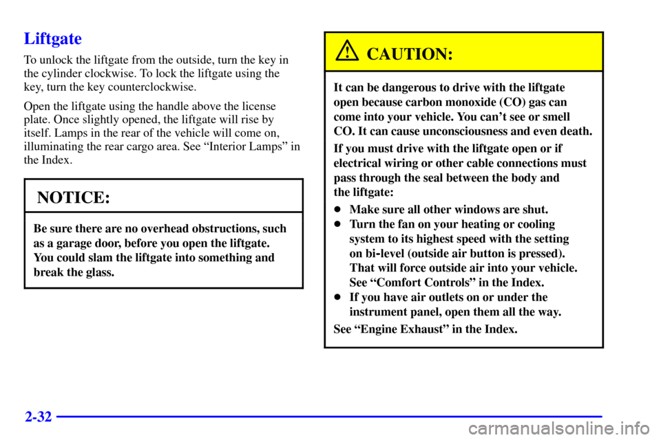 CHEVROLET VENTURE 2000 1.G Owners Manual 2-32
Liftgate
To unlock the liftgate from the outside, turn the key in
the cylinder clockwise. To lock the liftgate using the
key, turn the key counterclockwise.
Open the liftgate using the handle abo