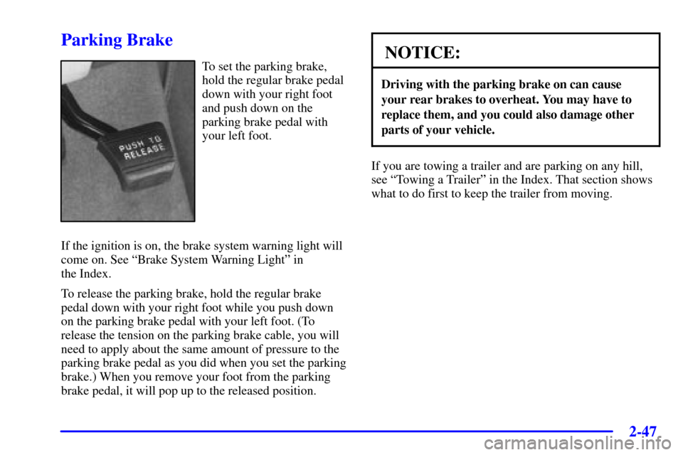CHEVROLET VENTURE 2000 1.G Owners Manual 2-47
Parking Brake
To set the parking brake,
hold the regular brake pedal
down with your right foot
and push down on the
parking brake pedal with
your left foot.
If the ignition is on, the brake syste