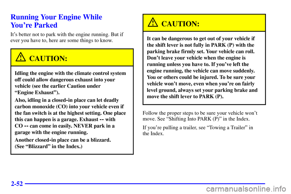CHEVROLET VENTURE 2000 1.G Owners Manual 2-52
Running Your Engine While 
Youre Parked
Its better not to park with the engine running. But if
ever you have to, here are some things to know.
CAUTION:
Idling the engine with the climate contro