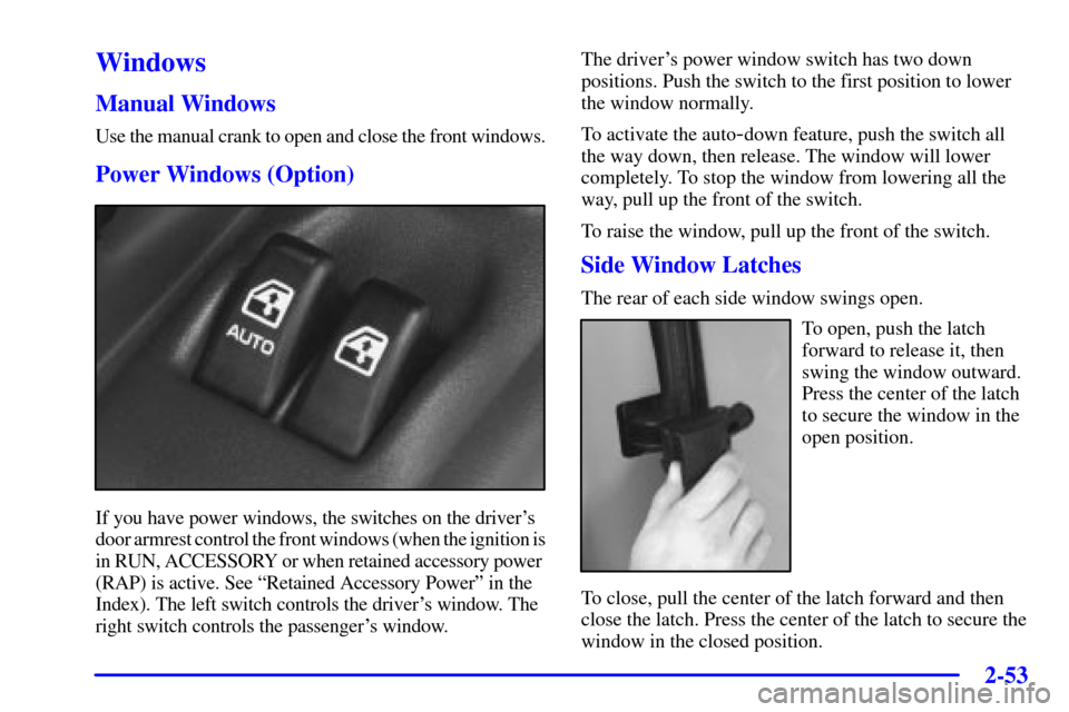 CHEVROLET VENTURE 2000 1.G Owners Manual 2-53
Windows
Manual Windows
Use the manual crank to open and close the front windows.
Power Windows (Option)
If you have power windows, the switches on the drivers 
door armrest control the front win