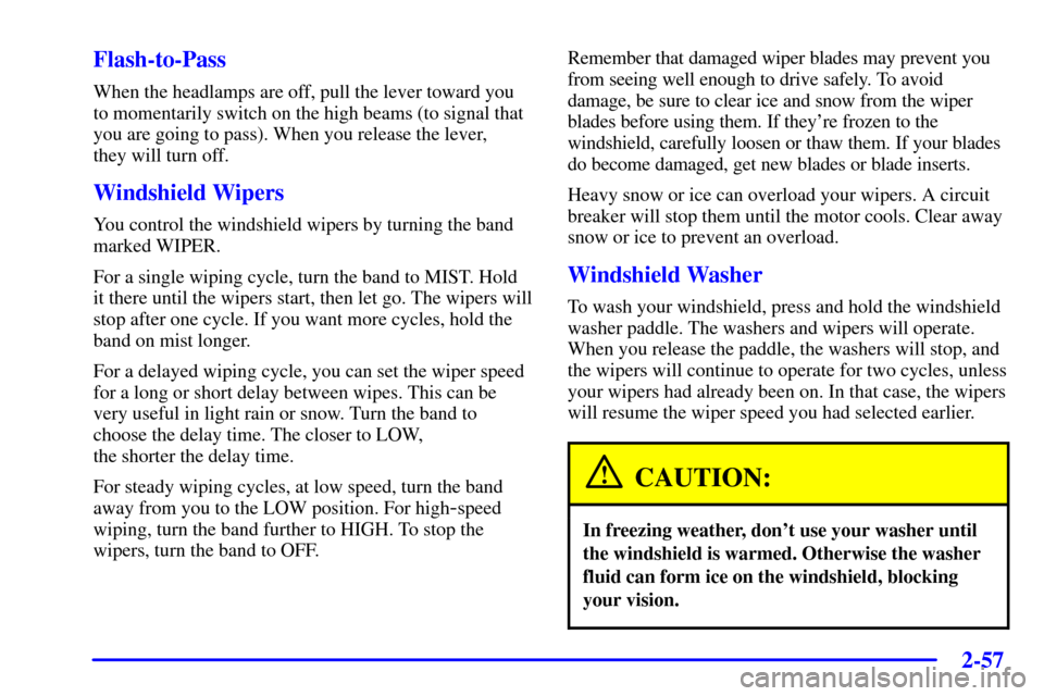 CHEVROLET VENTURE 2000 1.G Owners Manual 2-57
Flash-to-Pass
When the headlamps are off, pull the lever toward you
to momentarily switch on the high beams (to signal that
you are going to pass). When you release the lever, 
they will turn off