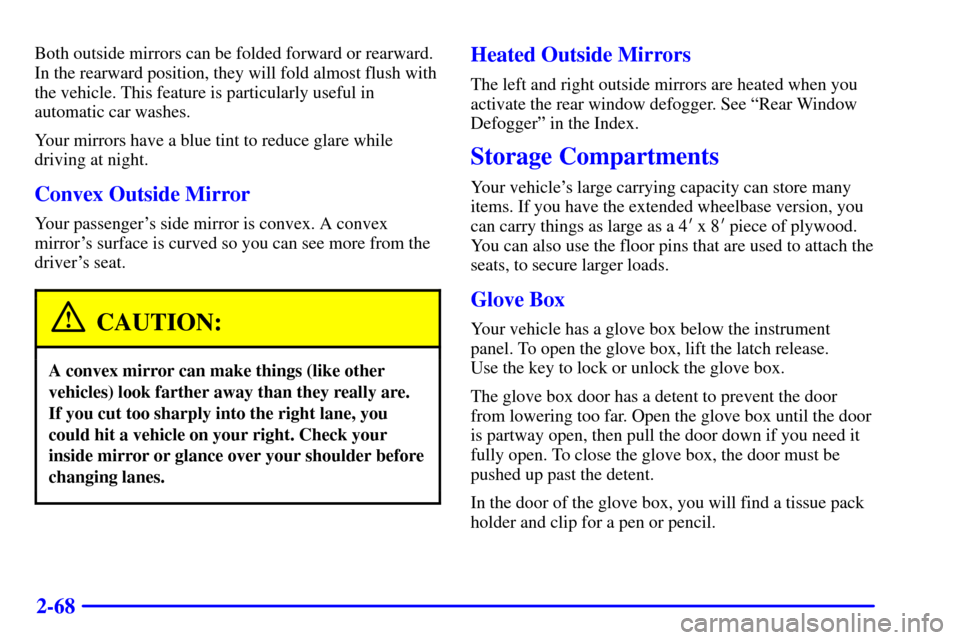 CHEVROLET VENTURE 2000 1.G Owners Manual 2-68
Both outside mirrors can be folded forward or rearward.
In the rearward position, they will fold almost flush with
the vehicle. This feature is particularly useful in
automatic car washes.
Your m