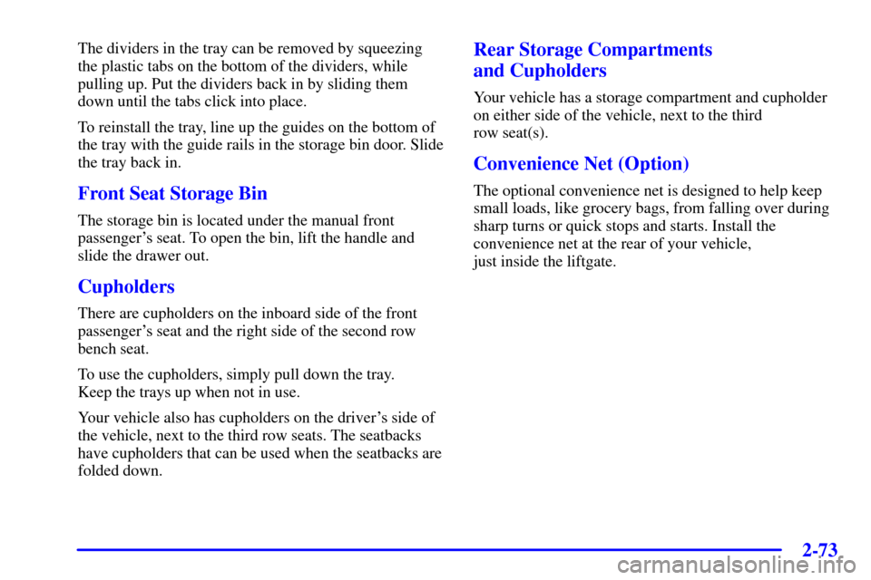 CHEVROLET VENTURE 2000 1.G Owners Manual 2-73
The dividers in the tray can be removed by squeezing
the plastic tabs on the bottom of the dividers, while
pulling up. Put the dividers back in by sliding them
down until the tabs click into plac