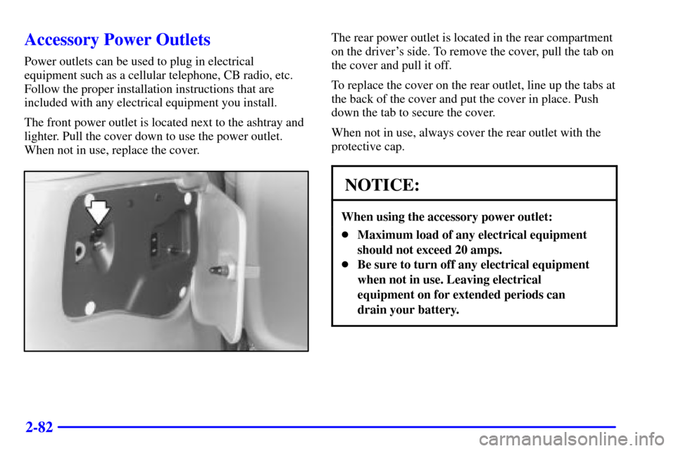 CHEVROLET VENTURE 2000 1.G Owners Manual 2-82
Accessory Power Outlets
Power outlets can be used to plug in electrical
equipment such as a cellular telephone, CB radio, etc.
Follow the proper installation instructions that are
included with a