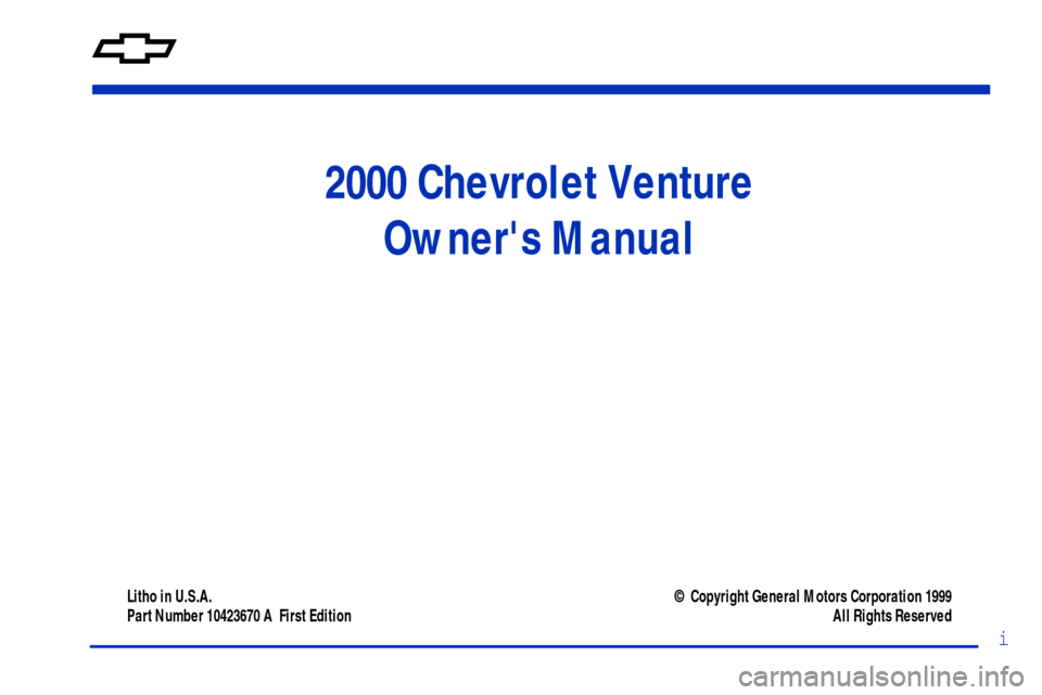CHEVROLET VENTURE 2000 1.G Owners Manual 2000 Chevrolet Venture
Owners Manual
Litho in U.S.A.
Part Number 10423670 A  First Edition© Copyright General Motors Corporation 1999
All Rights Reserved
i 