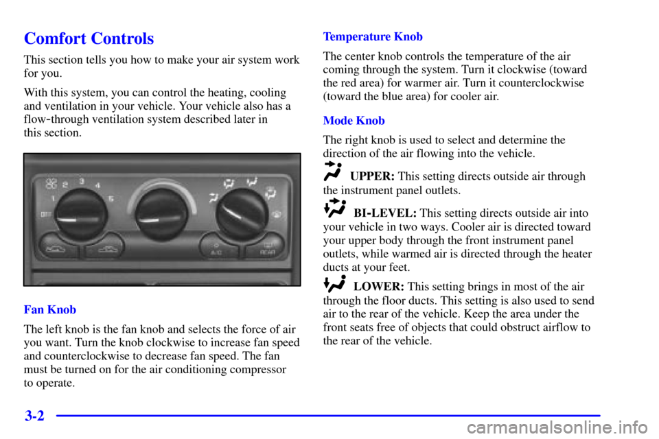 CHEVROLET VENTURE 2000 1.G Owners Manual 3-2
Comfort Controls
This section tells you how to make your air system work
for you.
With this system, you can control the heating, cooling
and ventilation in your vehicle. Your vehicle also has a
fl