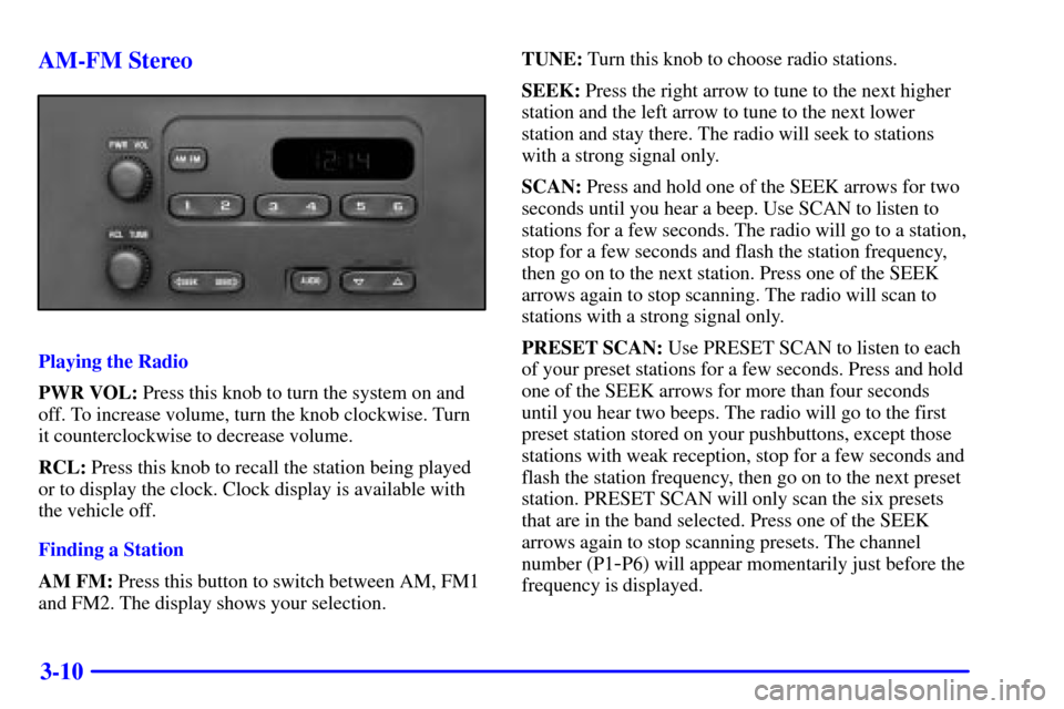 CHEVROLET VENTURE 2000 1.G Owners Manual 3-10 AM-FM Stereo
Playing the Radio
PWR VOL: Press this knob to turn the system on and
off. To increase volume, turn the knob clockwise. Turn
it counterclockwise to decrease volume.
RCL: Press this kn CHEVROLET VENTURE 2000 1.G Owners Manual 3-10 AM-FM Stereo
Playing the Radio
PWR VOL: Press this knob to turn the system on and
off. To increase volume, turn the knob clockwise. Turn
it counterclockwise to decrease volume.
RCL: Press this kn