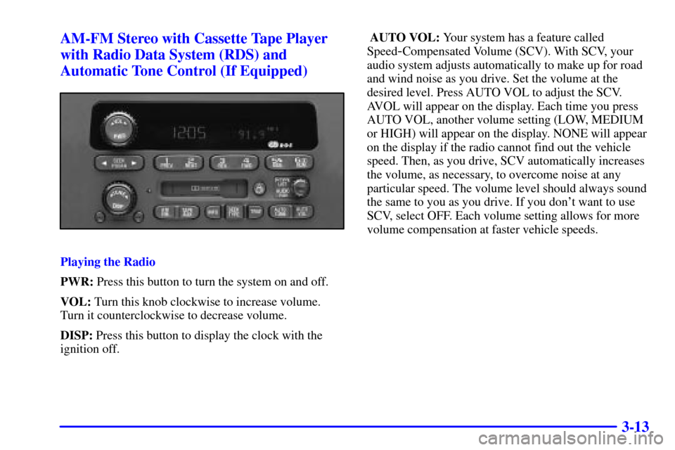 CHEVROLET VENTURE 2000 1.G Owners Manual 3-13 AM-FM Stereo with Cassette Tape Player
with Radio Data System (RDS) and
Automatic Tone Control (If Equipped)
Playing the Radio
PWR: Press this button to turn the system on and off.
VOL: Turn this