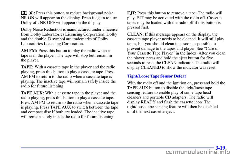 CHEVROLET VENTURE 2000 1.G Owners Manual 3-19
 (6): Press this button to reduce background noise.
NR ON will appear on the display. Press it again to turn
Dolby off. NR OFF will appear on the display.
Dolby Noise Reduction is manufactured u