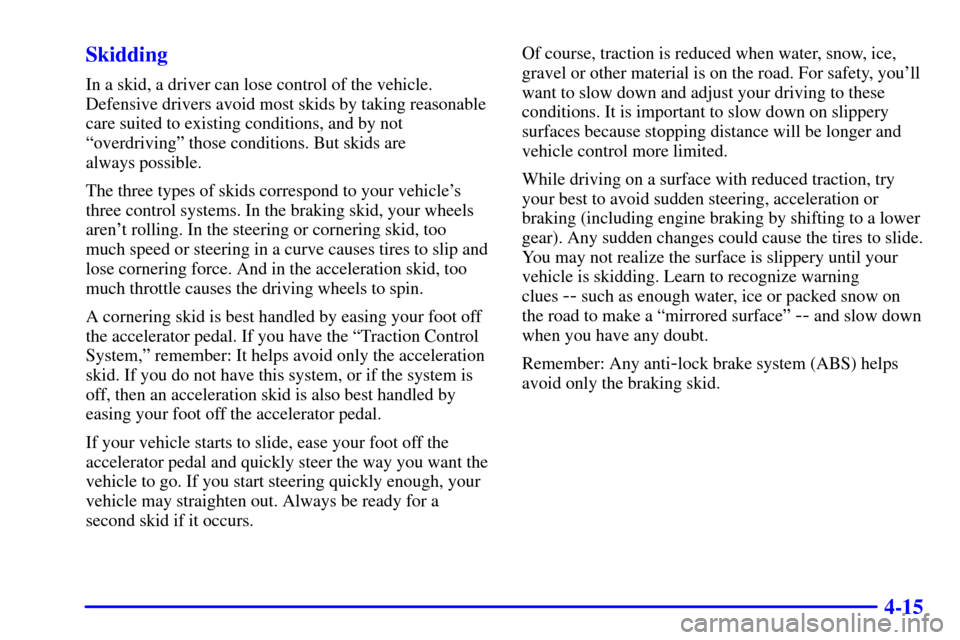 CHEVROLET VENTURE 2000 1.G Owners Manual 4-15 Skidding
In a skid, a driver can lose control of the vehicle.
Defensive drivers avoid most skids by taking reasonable
care suited to existing conditions, and by not
ªoverdrivingº those conditio