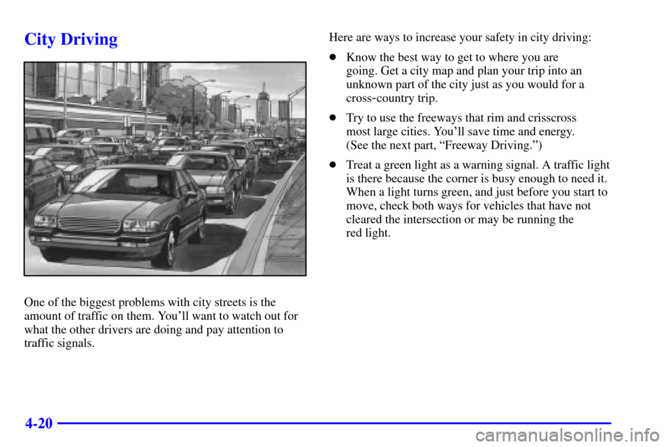 CHEVROLET VENTURE 2000 1.G Owners Manual 4-20
City Driving
One of the biggest problems with city streets is the
amount of traffic on them. Youll want to watch out for
what the other drivers are doing and pay attention to
traffic signals.Her