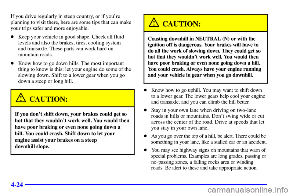 CHEVROLET VENTURE 2000 1.G Owners Manual 4-24
If you drive regularly in steep country, or if youre
planning to visit there, here are some tips that can make
your trips safer and more enjoyable.
Keep your vehicle in good shape. Check all fl