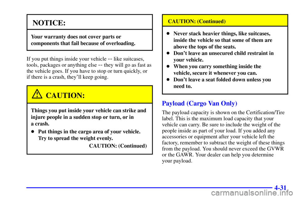 CHEVROLET VENTURE 2000 1.G Owners Manual 4-31
NOTICE:
Your warranty does not cover parts or
components that fail because of overloading.
If you put things inside your vehicle -- like suitcases,
tools, packages or anything else 
-- they will 