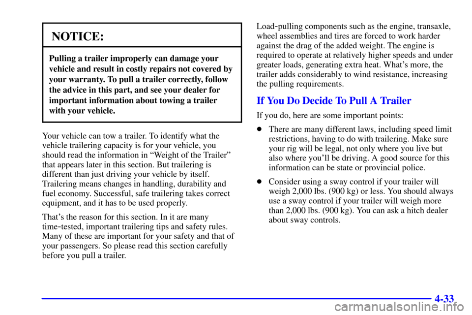 CHEVROLET VENTURE 2000 1.G Owners Manual 4-33
NOTICE:
Pulling a trailer improperly can damage your
vehicle and result in costly repairs not covered by
your warranty. To pull a trailer correctly, follow
the advice in this part, and see your d