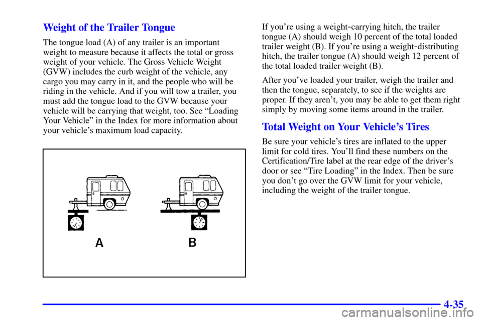 CHEVROLET VENTURE 2000 1.G Owners Manual 4-35 Weight of the Trailer Tongue
The tongue load (A) of any trailer is an important
weight to measure because it affects the total or gross
weight of your vehicle. The Gross Vehicle Weight
(GVW) incl