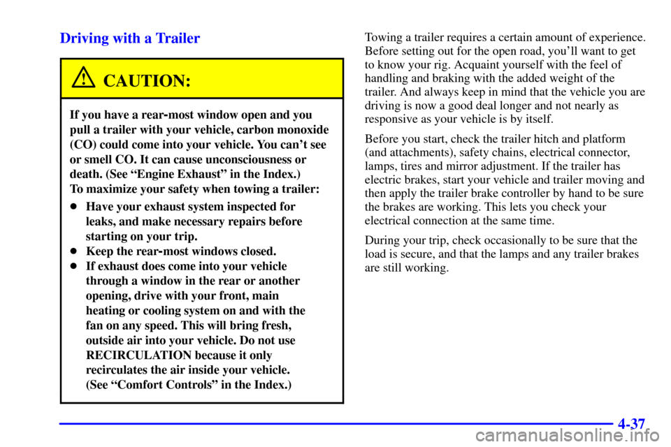CHEVROLET VENTURE 2000 1.G Owners Manual 4-37 Driving with a Trailer
CAUTION:
If you have a rear-most window open and you
pull a trailer with your vehicle, carbon monoxide
(CO) could come into your vehicle. You cant see
or smell CO. It can 