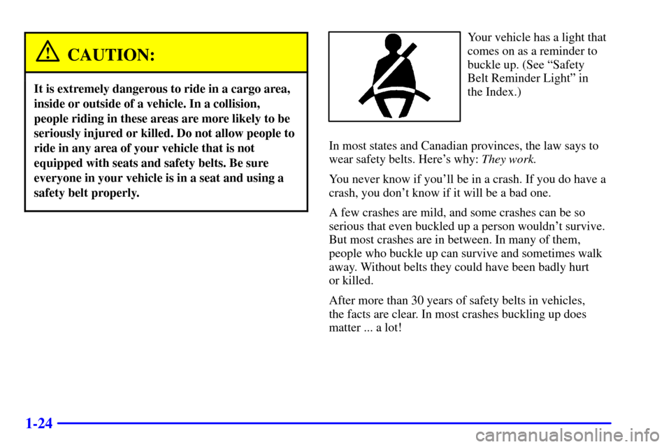 CHEVROLET VENTURE 2000 1.G Owners Guide 1-24
CAUTION:
It is extremely dangerous to ride in a cargo area,
inside or outside of a vehicle. In a collision,
people riding in these areas are more likely to be
seriously injured or killed. Do not CHEVROLET VENTURE 2000 1.G Owners Guide 1-24
CAUTION:
It is extremely dangerous to ride in a cargo area,
inside or outside of a vehicle. In a collision,
people riding in these areas are more likely to be
seriously injured or killed. Do not