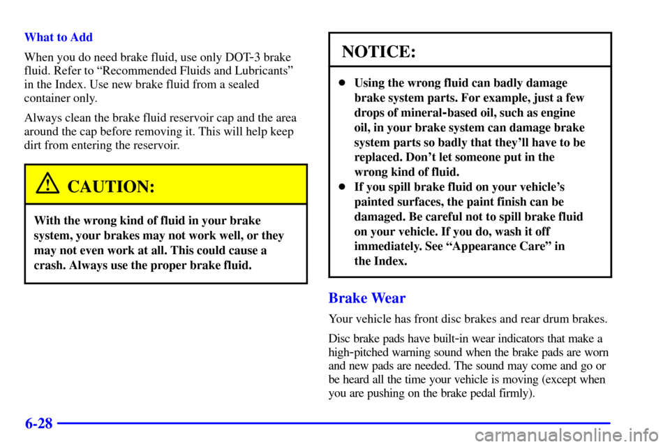 CHEVROLET VENTURE 2000 1.G Owners Manual 6-28
What to Add
When you do need brake fluid, use only DOT
-3 brake
fluid. Refer to ªRecommended Fluids and Lubricantsº
in the Index. Use new brake fluid from a sealed
container only.
Always clean CHEVROLET VENTURE 2000 1.G Owners Manual 6-28
What to Add
When you do need brake fluid, use only DOT
-3 brake
fluid. Refer to ªRecommended Fluids and Lubricantsº
in the Index. Use new brake fluid from a sealed
container only.
Always clean