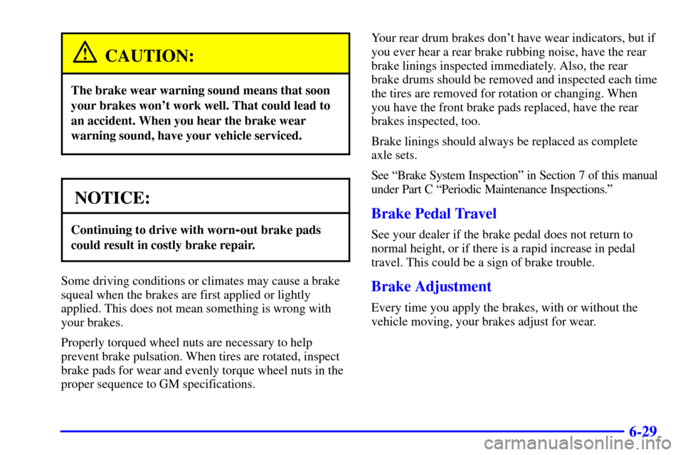 CHEVROLET VENTURE 2000 1.G Owners Manual 6-29
CAUTION:
The brake wear warning sound means that soon
your brakes wont work well. That could lead to
an accident. When you hear the brake wear
warning sound, have your vehicle serviced.
NOTICE:
CHEVROLET VENTURE 2000 1.G Owners Manual 6-29
CAUTION:
The brake wear warning sound means that soon
your brakes wont work well. That could lead to
an accident. When you hear the brake wear
warning sound, have your vehicle serviced.
NOTICE: