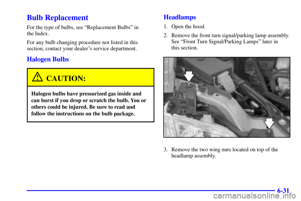 CHEVROLET VENTURE 2000 1.G Owners Manual 6-31
Bulb Replacement
For the type of bulbs, see ªReplacement Bulbsº in
the Index.
For any bulb changing procedure not listed in this
section, contact your dealers service department.
Halogen Bulb CHEVROLET VENTURE 2000 1.G Owners Manual 6-31
Bulb Replacement
For the type of bulbs, see ªReplacement Bulbsº in
the Index.
For any bulb changing procedure not listed in this
section, contact your dealers service department.
Halogen Bulb