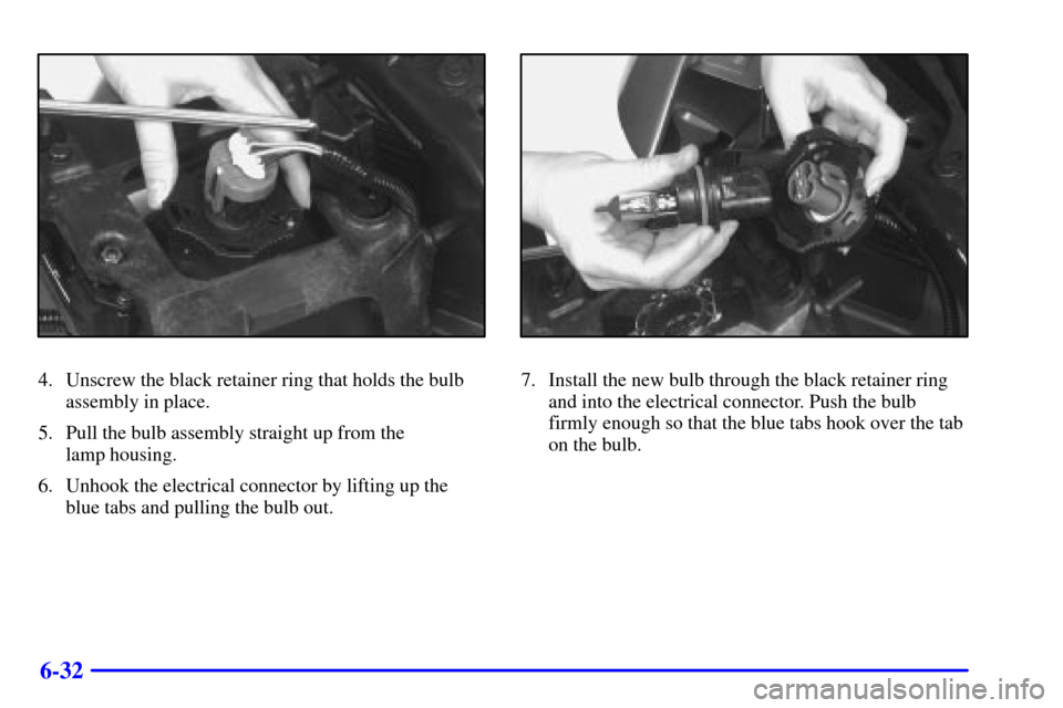 CHEVROLET VENTURE 2000 1.G Owners Manual 6-32
4. Unscrew the black retainer ring that holds the bulb
assembly in place.
5. Pull the bulb assembly straight up from the
lamp housing.
6. Unhook the electrical connector by lifting up the
blue t CHEVROLET VENTURE 2000 1.G Owners Manual 6-32
4. Unscrew the black retainer ring that holds the bulb
assembly in place.
5. Pull the bulb assembly straight up from the
lamp housing.
6. Unhook the electrical connector by lifting up the
blue t