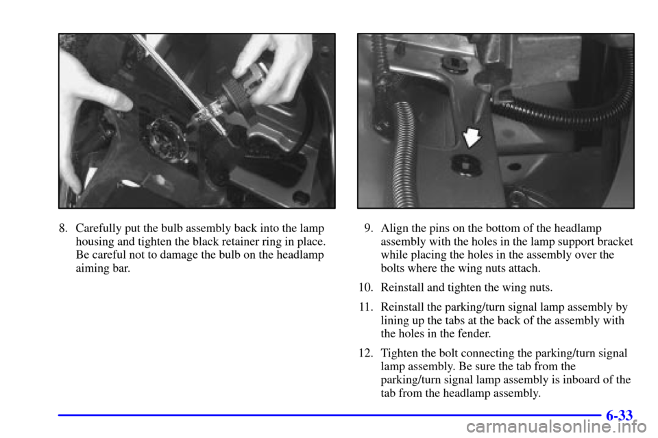 CHEVROLET VENTURE 2000 1.G Owners Manual 6-33
8. Carefully put the bulb assembly back into the lamp
housing and tighten the black retainer ring in place.
Be careful not to damage the bulb on the headlamp
aiming bar.9. Align the pins on the b CHEVROLET VENTURE 2000 1.G Owners Manual 6-33
8. Carefully put the bulb assembly back into the lamp
housing and tighten the black retainer ring in place.
Be careful not to damage the bulb on the headlamp
aiming bar.9. Align the pins on the b