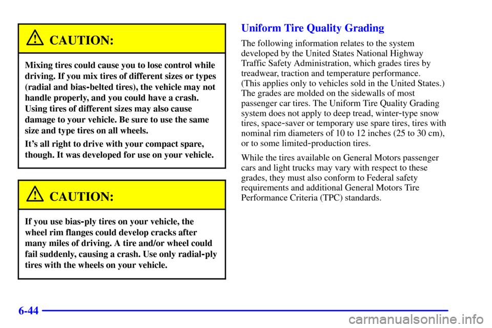 CHEVROLET VENTURE 2000 1.G Owners Manual 6-44
CAUTION:
Mixing tires could cause you to lose control while
driving. If you mix tires of different sizes or types
(radial and bias
-belted tires), the vehicle may not
handle properly, and you cou