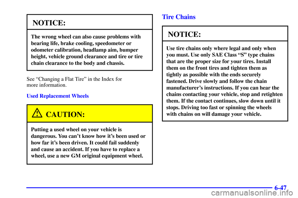 CHEVROLET VENTURE 2000 1.G Owners Manual 6-47
NOTICE:
The wrong wheel can also cause problems with
bearing life, brake cooling, speedometer or
odometer calibration, headlamp aim, bumper
height, vehicle ground clearance and tire or tire
chain