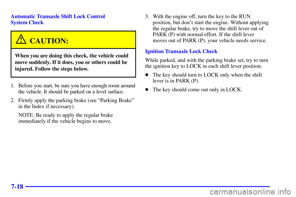 CHEVROLET VENTURE 2000 1.G Owners Manual 7-18
Automatic Transaxle Shift Lock Control 
System Check
CAUTION:
When you are doing this check, the vehicle could
move suddenly. If it does, you or others could be
injured. Follow the steps below.
1