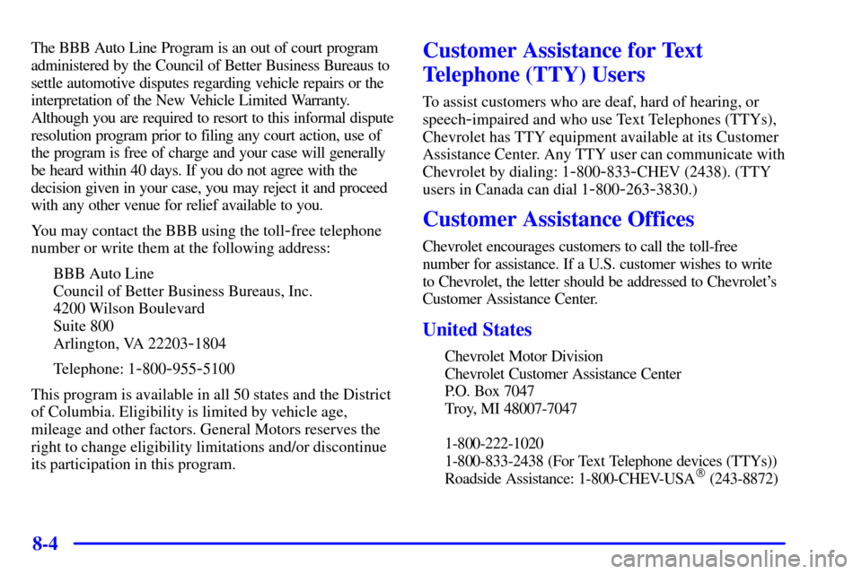 CHEVROLET VENTURE 2000 1.G Owners Manual 8-4
The BBB Auto Line Program is an out of court program
administered by the Council of Better Business Bureaus to
settle automotive disputes regarding vehicle repairs or the
interpretation of the New