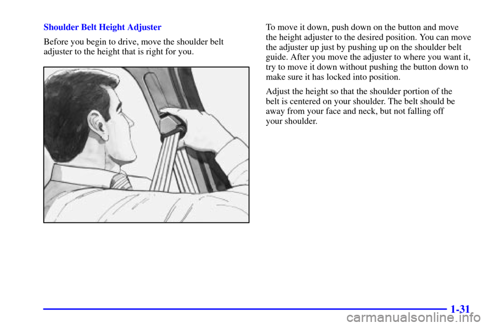 CHEVROLET VENTURE 2000 1.G Service Manual 1-31
Shoulder Belt Height Adjuster
Before you begin to drive, move the shoulder belt
adjuster to the height that is right for you.To move it down, push down on the button and move
the height adjuster 