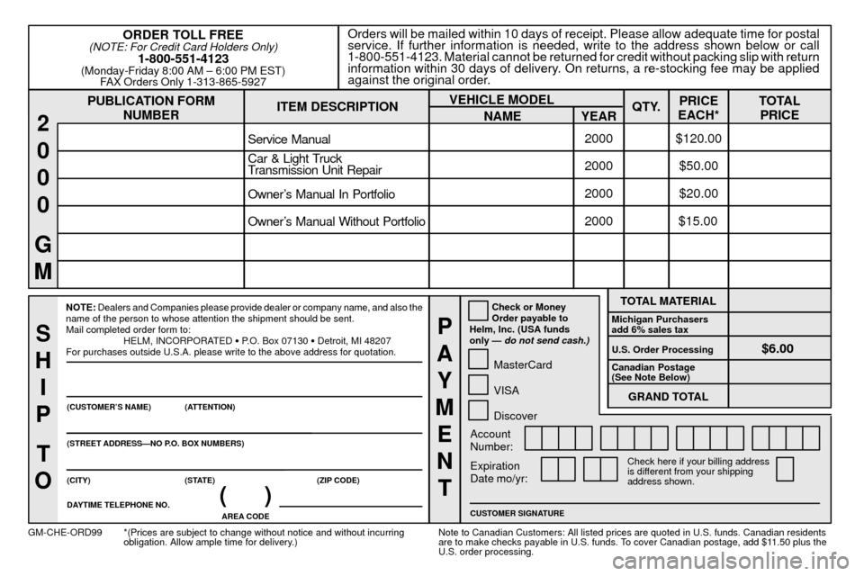 CHEVROLET VENTURE 2000 1.G Owners Manual 8-13
PUBLICATION FORM
NUMBEROrders will be mailed within 10 days of receipt. Please allow adequate time for postal
service. If further information is needed, write to the address shown below or call
1 CHEVROLET VENTURE 2000 1.G Owners Manual 8-13
PUBLICATION FORM
NUMBEROrders will be mailed within 10 days of receipt. Please allow adequate time for postal
service. If further information is needed, write to the address shown below or call
1