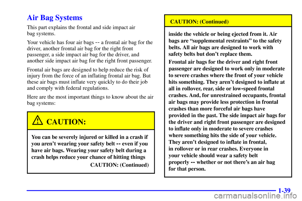 CHEVROLET VENTURE 2000 1.G Workshop Manual 1-39
Air Bag Systems
This part explains the frontal and side impact air 
bag systems.
Your vehicle has four air bags 
-- a frontal air bag for the
driver, another frontal air bag for the right front
p