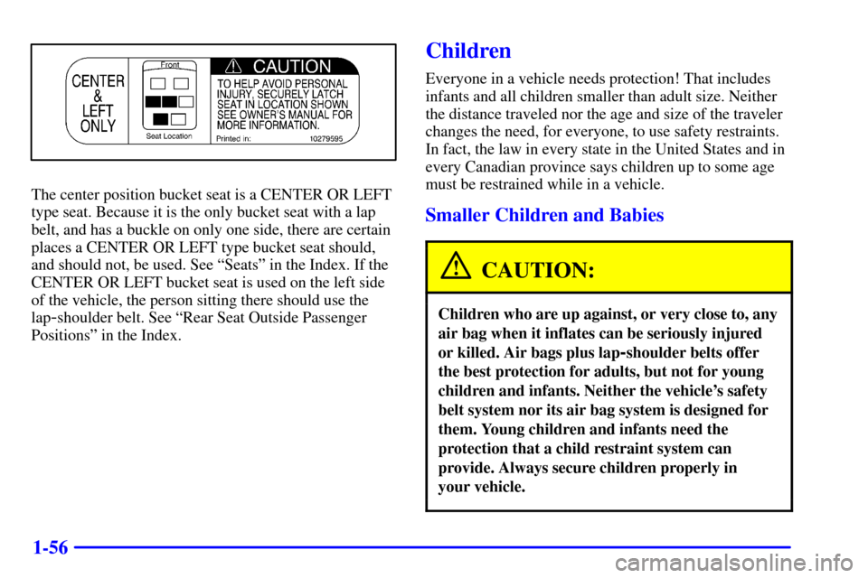 CHEVROLET VENTURE 2000 1.G Owners Manual 1-56
The center position bucket seat is a CENTER OR LEFT
type seat. Because it is the only bucket seat with a lap
belt, and has a buckle on only one side, there are certain
places a CENTER OR LEFT typ