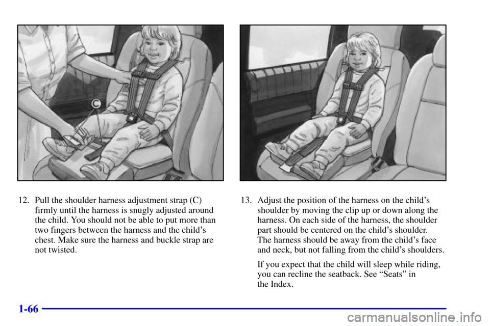 CHEVROLET VENTURE 2000 1.G Manual PDF 1-66
12. Pull the shoulder harness adjustment strap (C)
firmly until the harness is snugly adjusted around
the child. You should not be able to put more than
two fingers between the harness and the ch
