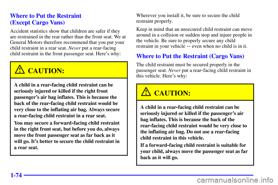CHEVROLET VENTURE 2000 1.G Manual Online 1-74 Where to Put the Restraint
(Except Cargo Vans)
Accident statistics show that children are safer if they
are restrained in the rear rather than the front seat. We at
General Motors therefore reco CHEVROLET VENTURE 2000 1.G Manual Online 1-74 Where to Put the Restraint
(Except Cargo Vans)
Accident statistics show that children are safer if they
are restrained in the rear rather than the front seat. We at
General Motors therefore reco