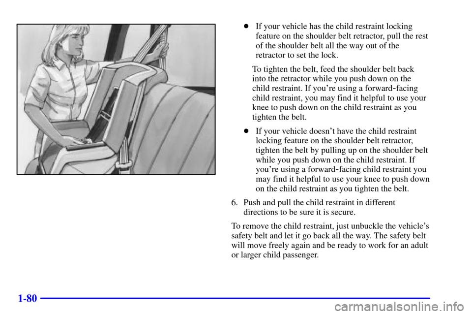 CHEVROLET VENTURE 2000 1.G Owners Manual 1-80
If your vehicle has the child restraint locking
feature on the shoulder belt retractor, pull the rest
of the shoulder belt all the way out of the
retractor to set the lock.
To tighten the belt, 