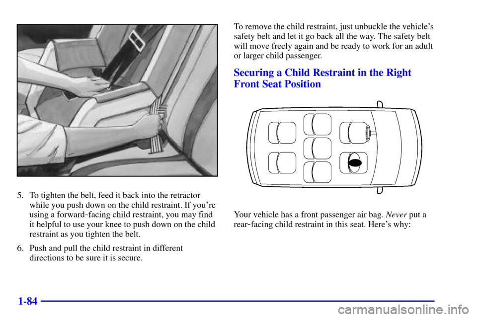 CHEVROLET VENTURE 2000 1.G Owners Manual 1-84
5. To tighten the belt, feed it back into the retractor
while you push down on the child restraint. If youre
using a forward
-facing child restraint, you may find
it helpful to use your knee to 