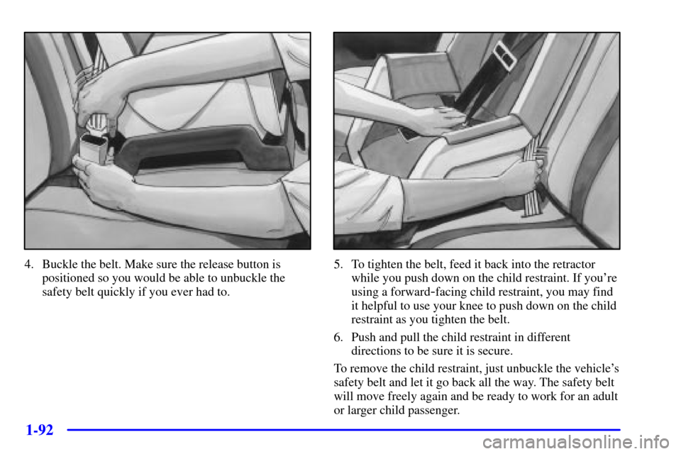 CHEVROLET VENTURE 2001 1.G Owners Manual 1-92
4. Buckle the belt. Make sure the release button is
positioned so you would be able to unbuckle the
safety belt quickly if you ever had to.5. To tighten the belt, feed it back into the retractor
